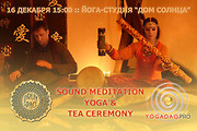 16 декабря 15:00 - Sound Yoga Meditation & Tea Ceremony :: музыка, йога, нидра и чайная церемония!, харьков, хатха-йога, йога, йога-студия, йога 23, yoga23, yoga 23, цигун, илицюань, массаж, пилатес, танцы, трайбл, дом солнца, медитация, индивидуальные, занятия, тренировки, лфк, для детей, кундалини-йога